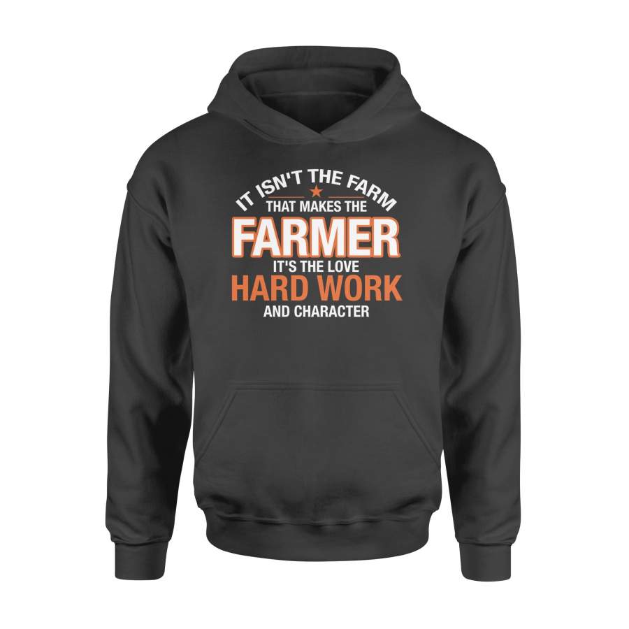 It Isn’t The Farm That Makes The Farmer  It’s The Love Hard Work And  Character Funny  –  Hoodie