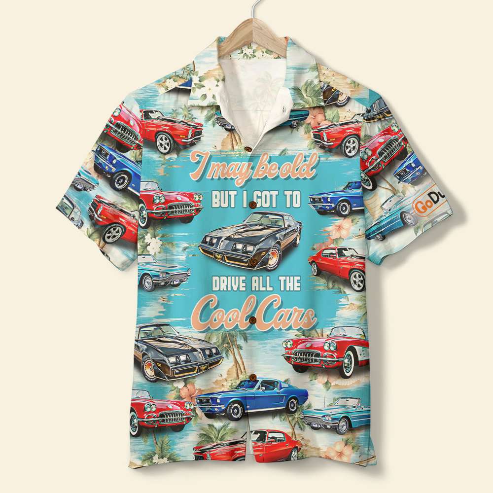 I May Be Old But Got To Drive The Cool Cars Personalized Classic Car Hawaii Shirt Ha58275