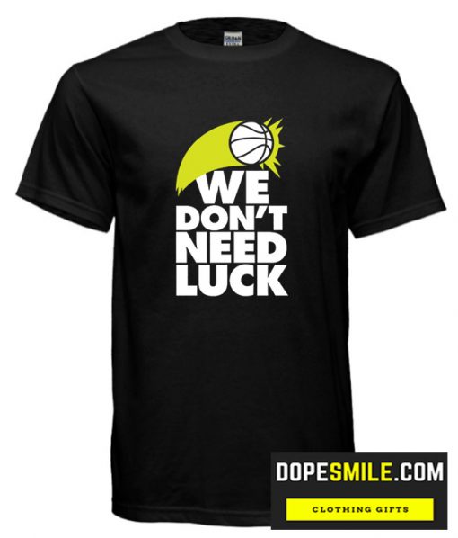 WE DON’T NEED LUCK cool T Shirt