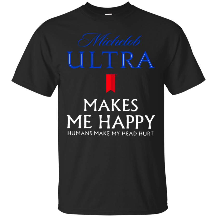 Michelob Ultra Makes Me Happy Humans Make My Head Hurt T-Shirt