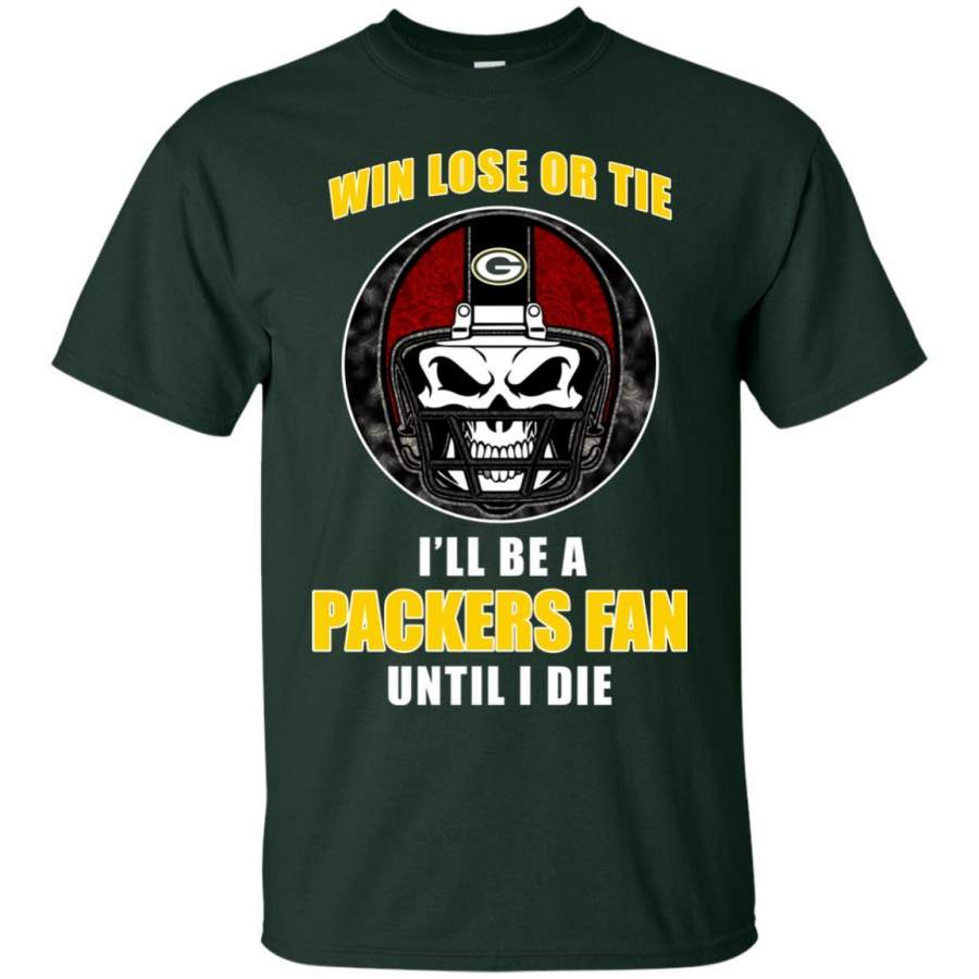 Win Lose Or Tie Until I Die I’ll Be A Fan Green Bay Packers Forest T Shirts