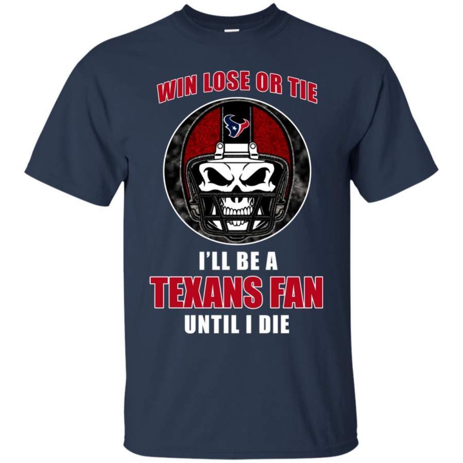 Win Lose Or Tie Until I Die I’ll Be A Fan Houston Texans Navy T Shirts