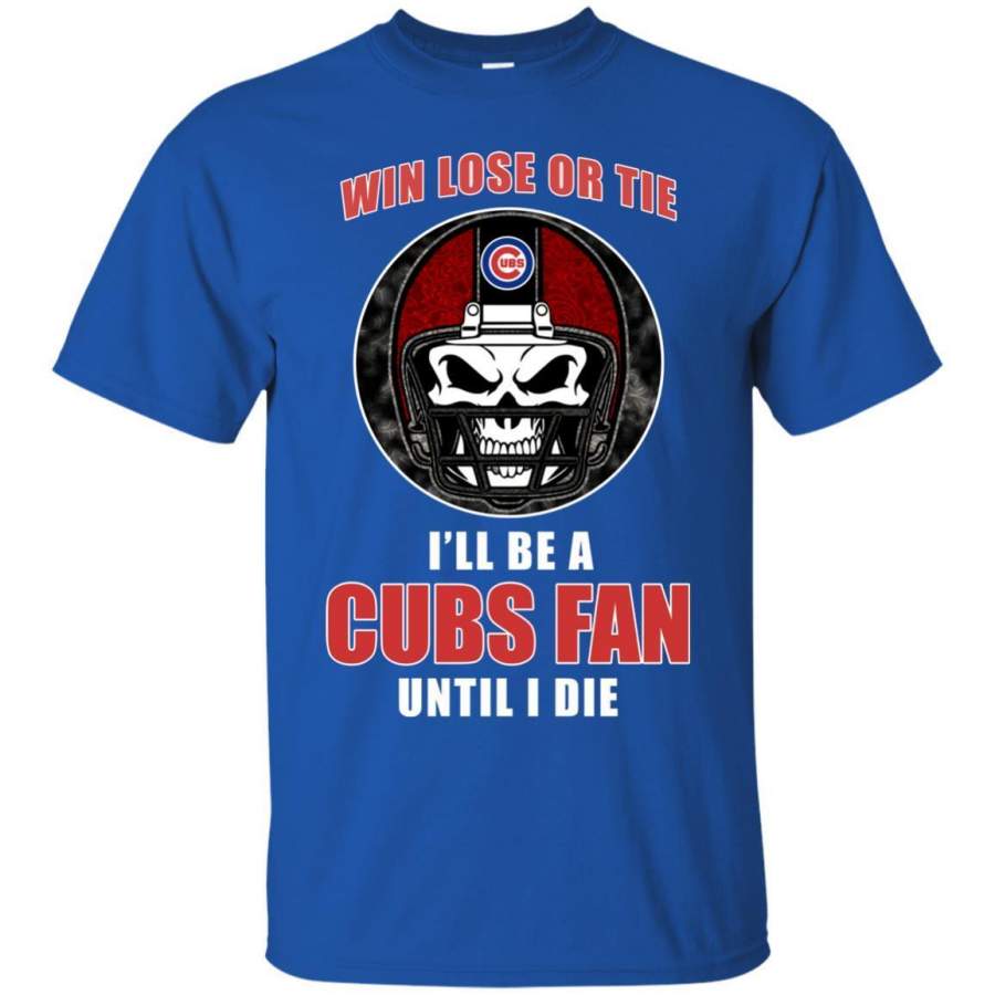 Win Lose Or Tie Until I Die I’ll Be A Fan Chicago Cubs Royal T Shirts