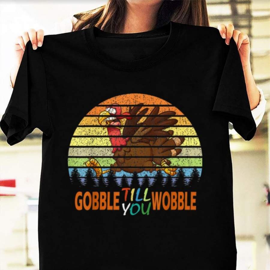 Gobble Till You Wobble Turkey Thanksgiving Day Vintage Shirt