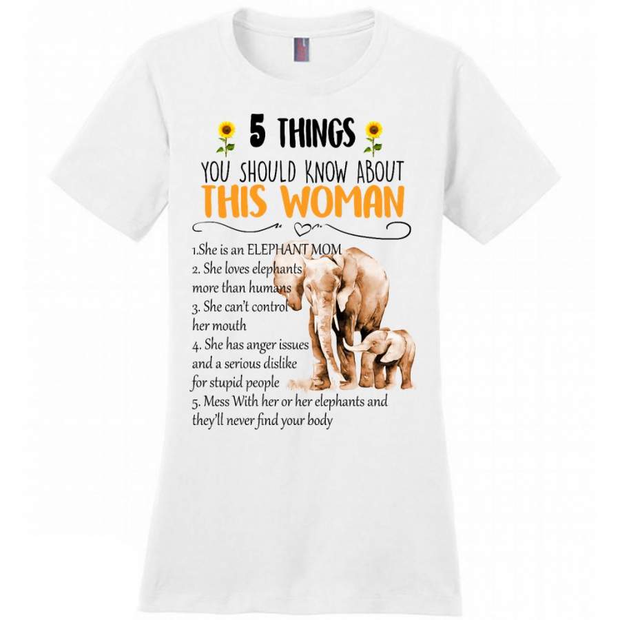 5 Things You Should Know About This Woman She Is An Elephant Mom She Loves Elephants Mess With Her Or Her Elephants And They will Never Find Your body W – District Made Women Shirt