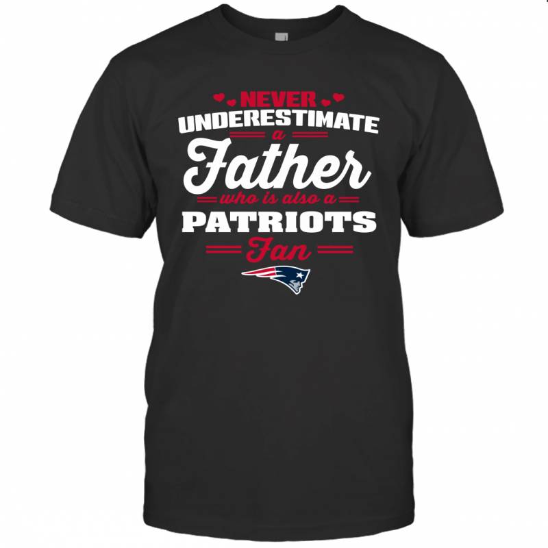 Never Underestimate A Father Who Is Also A New England Patriots Fan Father’s day gift T-Shirt