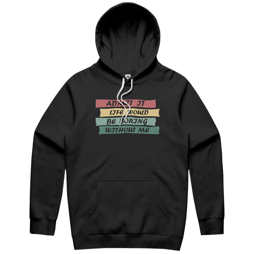 Admit It Life Would Be Boring Without Me (15) Hoodie