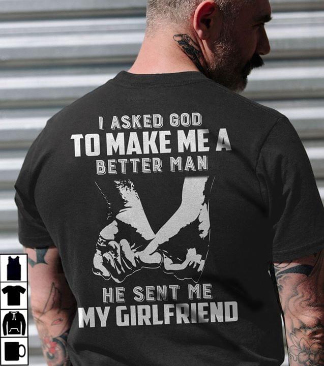 I Asked God To Make Me A Better Man He Sent Me My Girlfriend Lovers Boyfriend Cotton T-Shirt