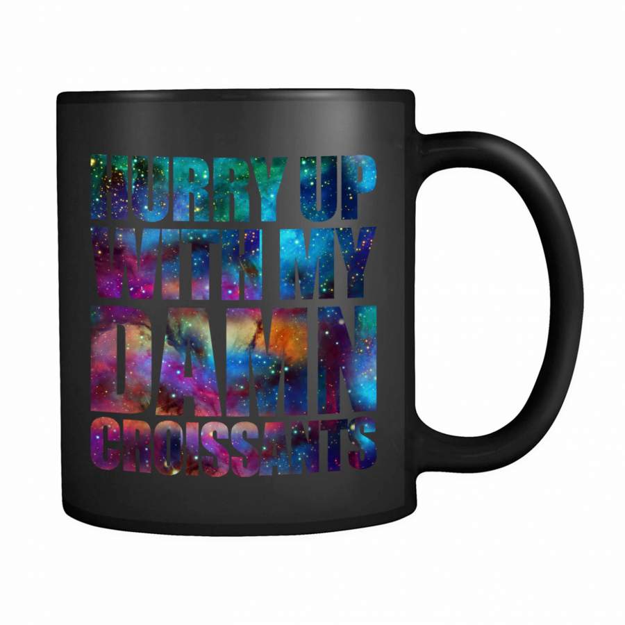 Hurry Up With My Damn Croissants 11oz Mug