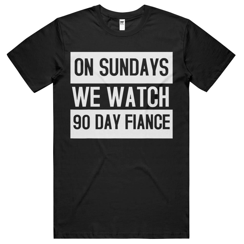 On Sundays We Watch 90 Day Fiance T Shirts