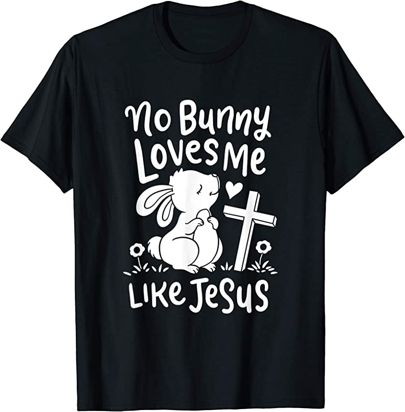 No Bunny Loves Me Like Jesus Christian Religious Easter Gift T-Shirt