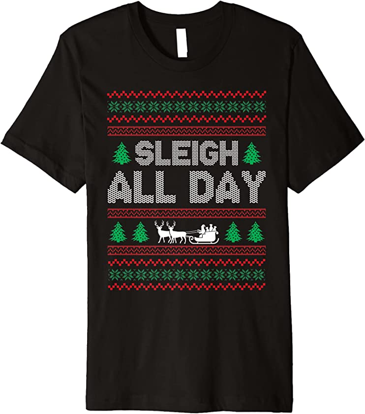 Ugly Christmas – Sleigh All Day Premium T-Shirt