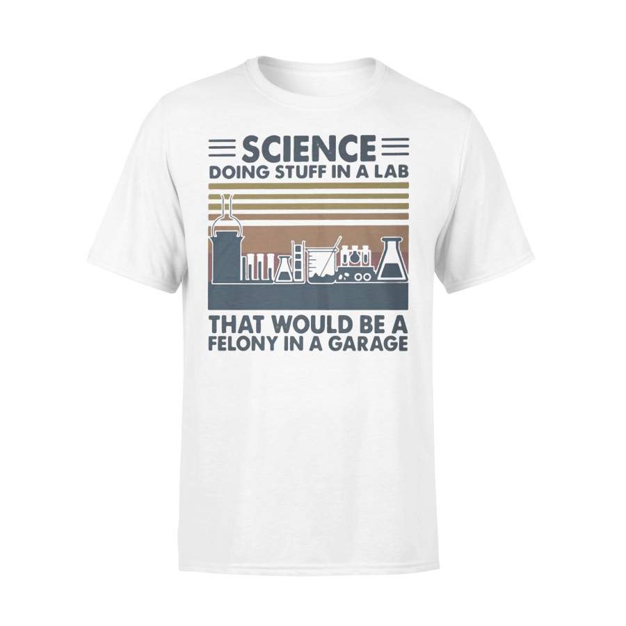 Science Doing Stuff In A Lab That Would Be A Felony In A Garage Vintage Retro T-shirt