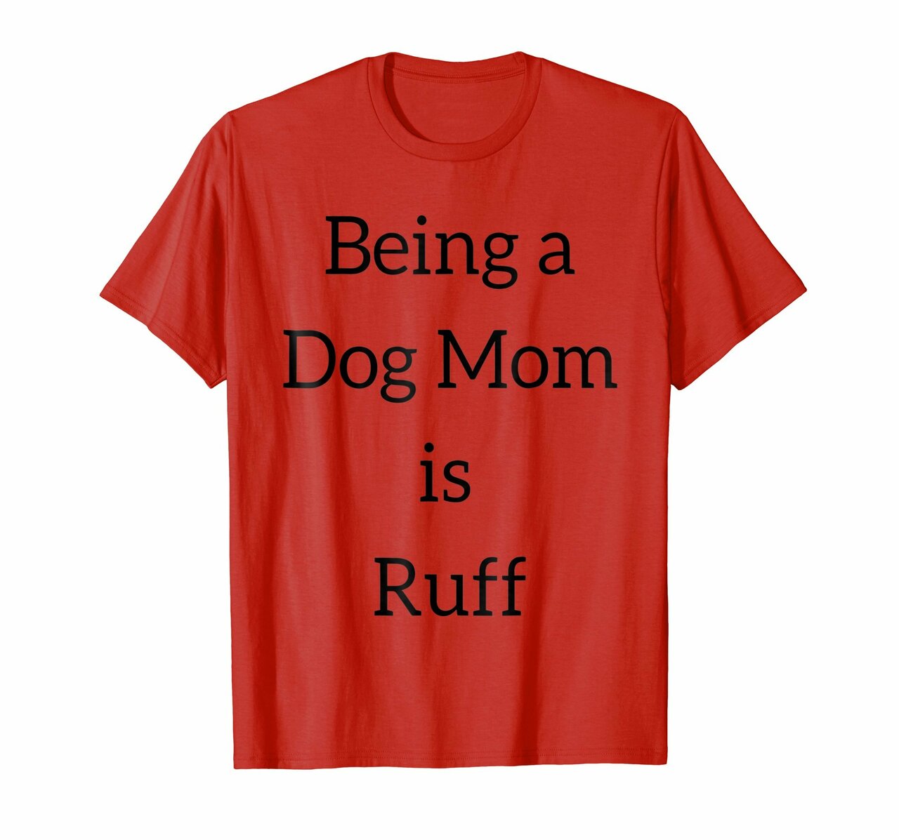 Being A Dog Mom Is Ruff In Black Dogs Puppy Cute T-Shirt