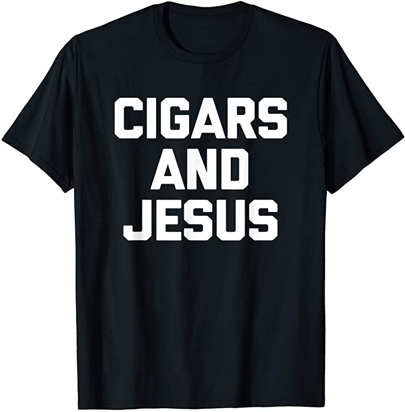 Cigars & Jesus T-Shirt funny saying sarcastic smoker Cigar T-Shirt