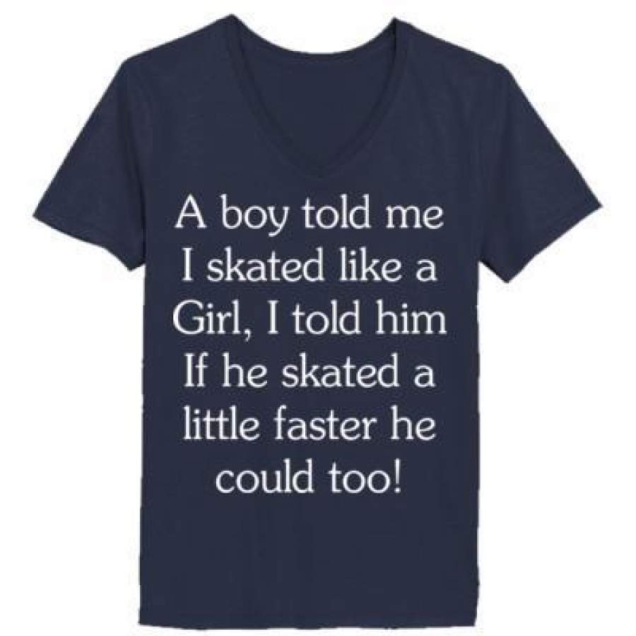 AGR A Boy Told Me I Skated Like A Girl I Told Him If He Skated A Little Faster He Could Too – Ladies’ V-Neck T-Shirt