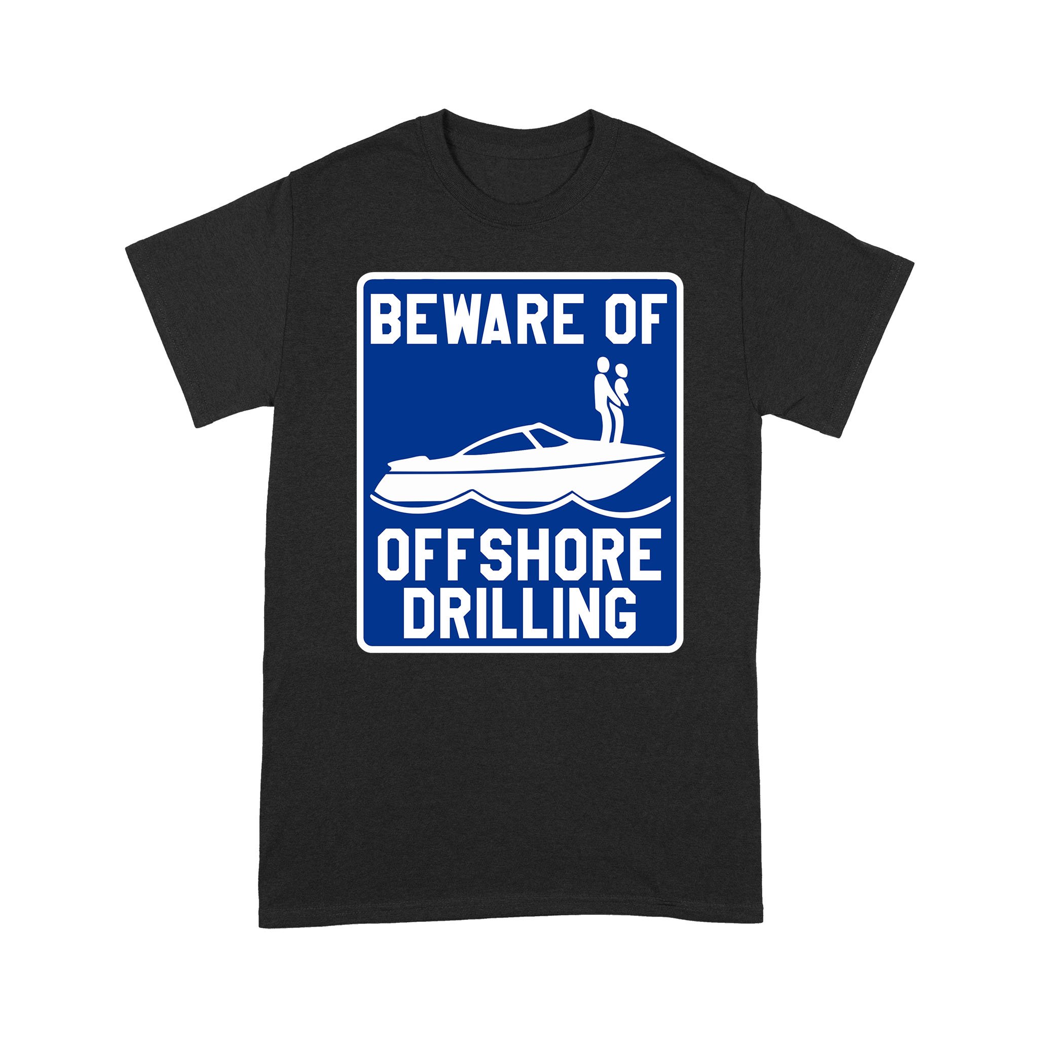 Beware Of Offshore Drilling Funny Shirt – Standard T-shirt