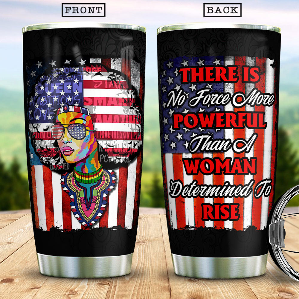 There Is No Force More Powerful Than A Woman Determined To Rise Black Women Magic Black Girl Magic Black Queen Dngb2506001Z Stainless Steel Tumbler