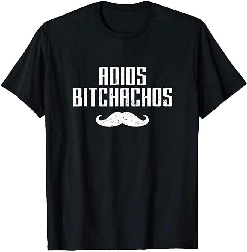 Adios Bitchachos Funny Cinco De Mayo Mexican Party Sarcastic T-Shirt