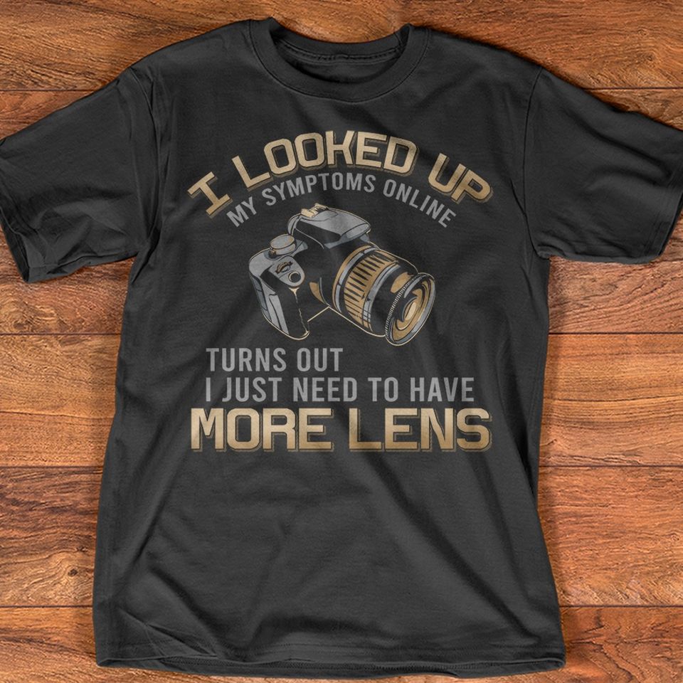 I Looked Up My Symptoms Online Turns Out I Just Need To Have More Lens Gift Standard/Premium T-Shirt