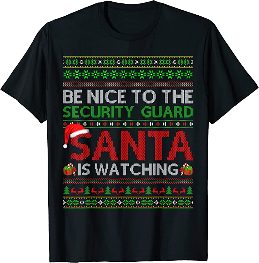 Be Nice To Security Guard Santa Is Watching Ugly Christmas T-Shirt