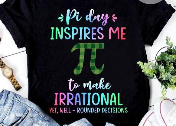 Pi Day Inspires Me To Make Irrational Yet Well Rounded Decisions Standard/Premium T-Shirt