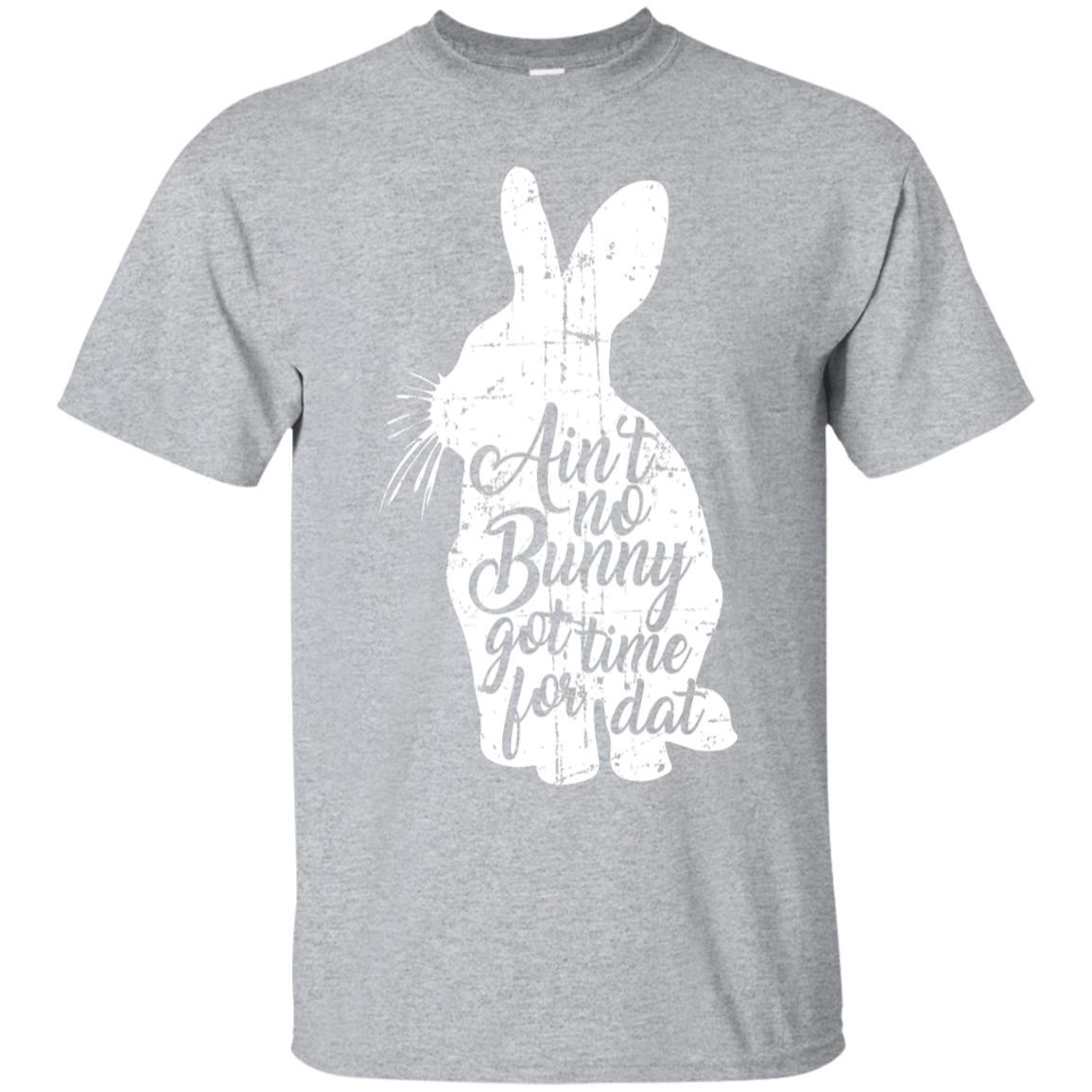 Ain’t No Bunny Got Time For Dat Easter T-Shirt