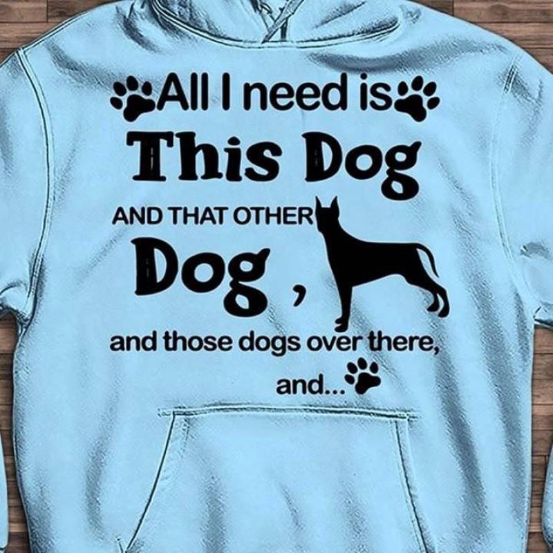 All I Need Is This Dog And That Other Dog And Those Dogs Over There And Paws Best Gifts For Animals Lovers Light Blue Unisex Hoodie S-5Xl