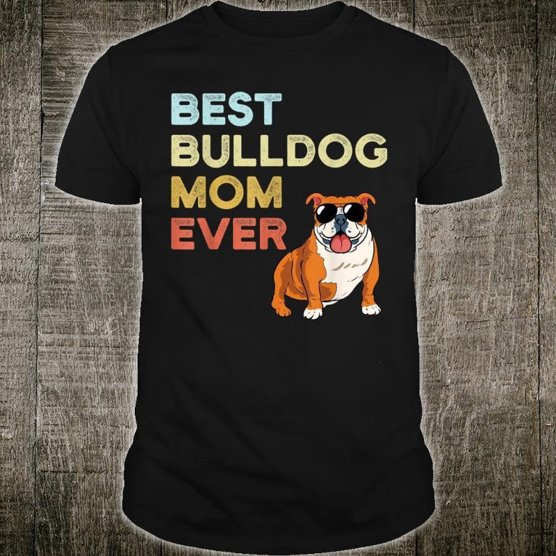 Best Bulldog Mom Ever Dog Mom Gift Dog Lovers T-Shirt