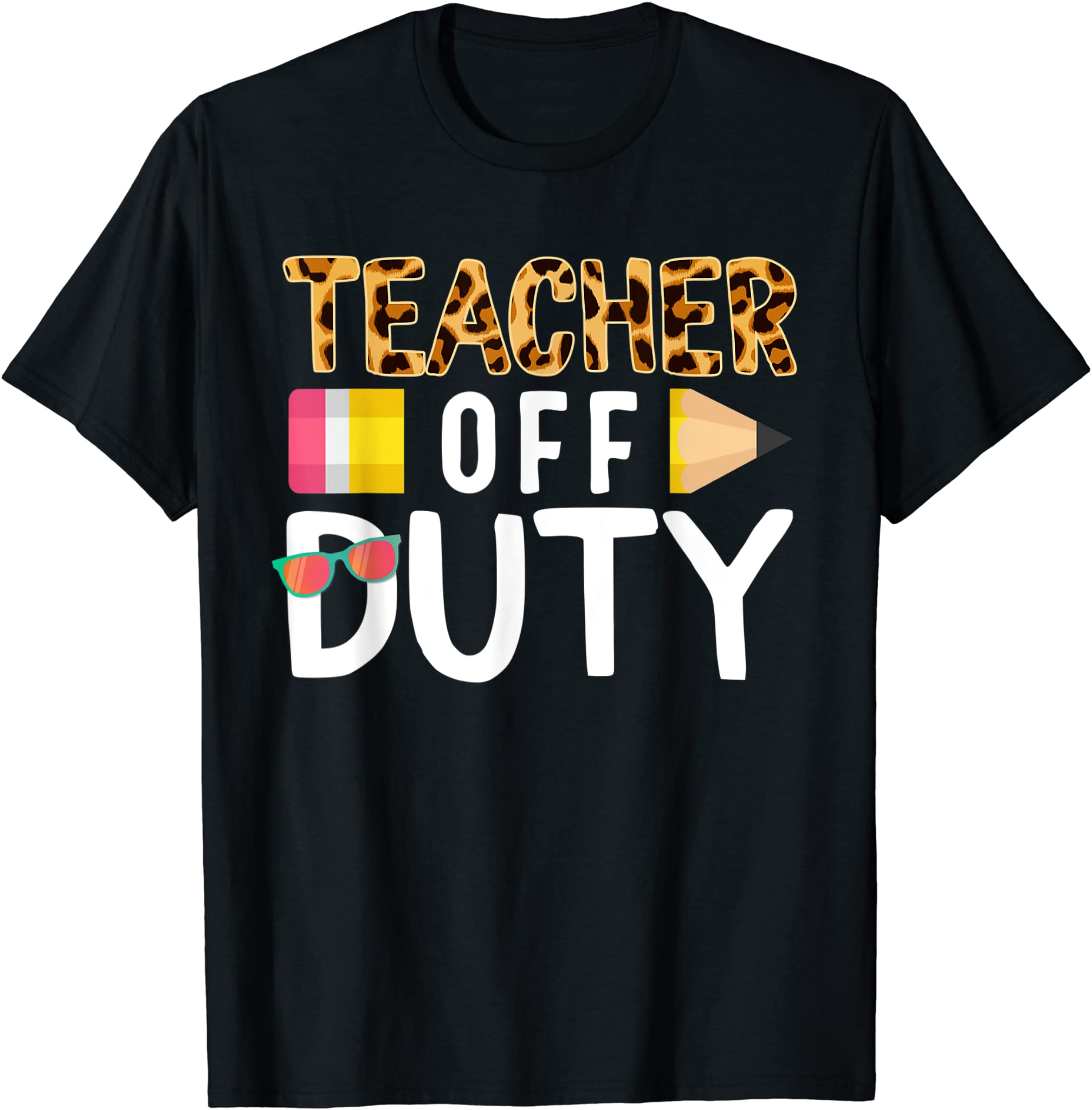 Teacher Off Duty Happy Last Day Of School Teacher Summer T-Shirt