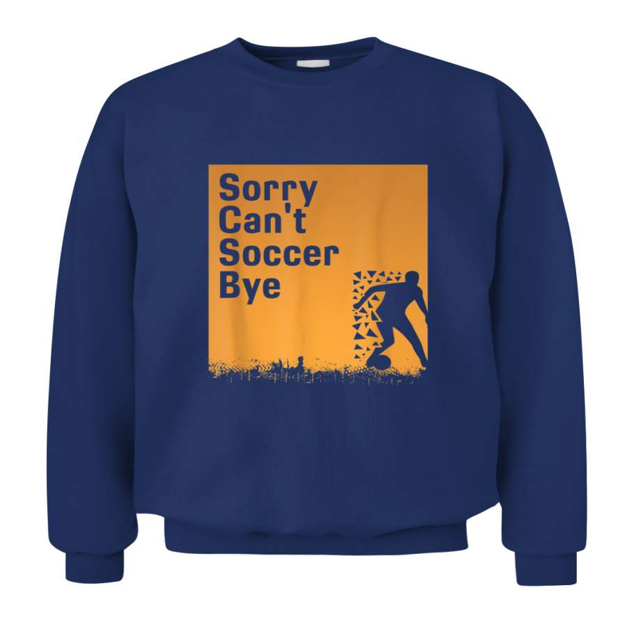 Sorry Can’t Soccer Bye T-Shirt Long Sleeve Hoodie