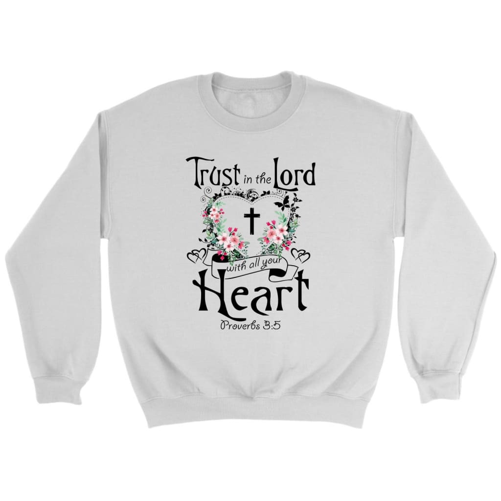 Christian Sweatshirts: Trust In The Lord With All Your Heart Proverbs 3:5 Sweatshirt