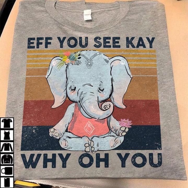 Vintage Eff You See Kay Why Oh You Elephant Animals T Shirt Hoodie Sweater