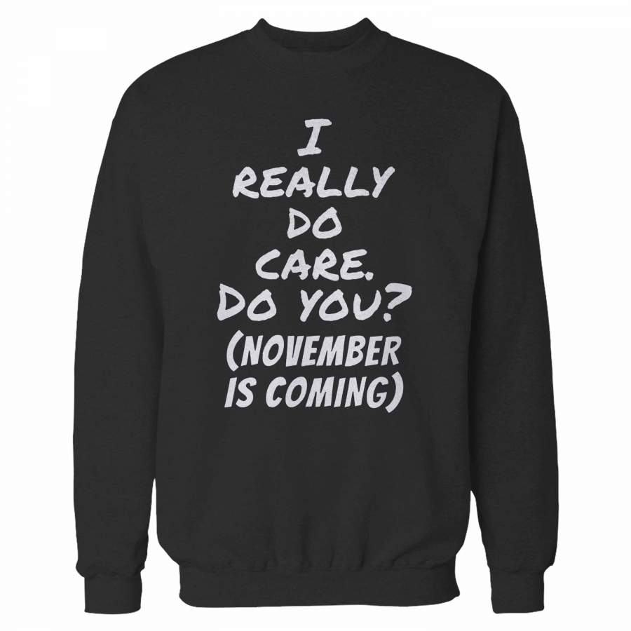 November Is Coming I Really Do Care Do You Sweatshirt