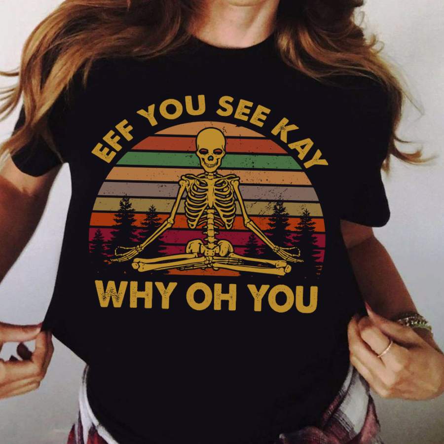 Eff you see kay why oh you skeleton yogas vintage funny swearing shirt – GST