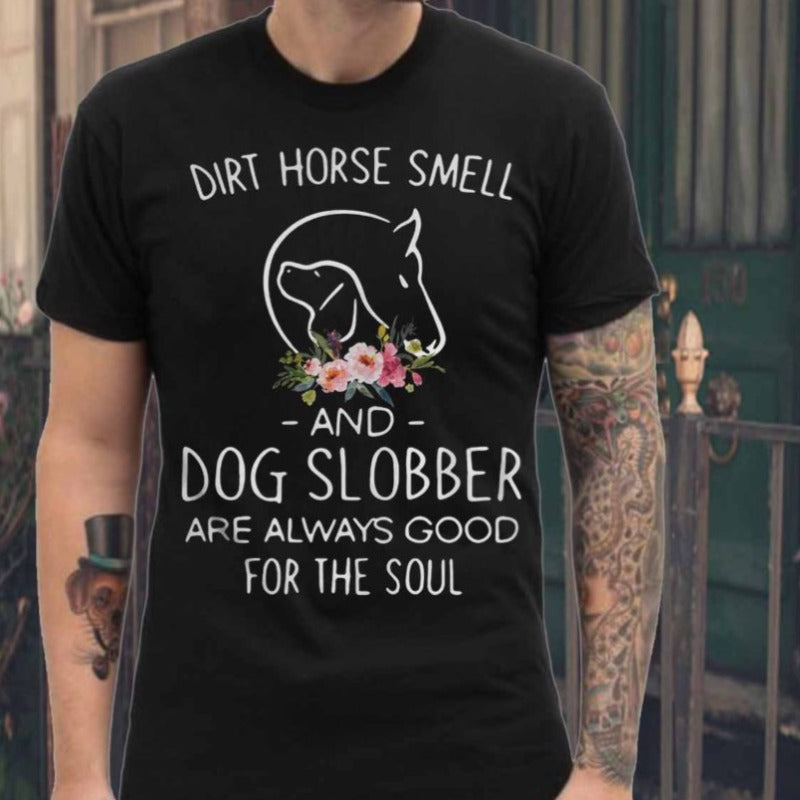 Dirt Horse Smell And Dog Slobber Are Always Good For The Soul Gift Classic T-shirt