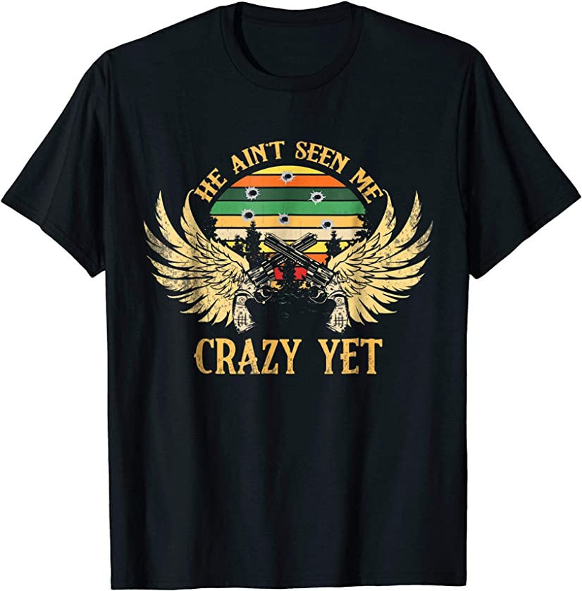 Vintage He Ain’t Seen Me Crazy Yet Retro T-shirt