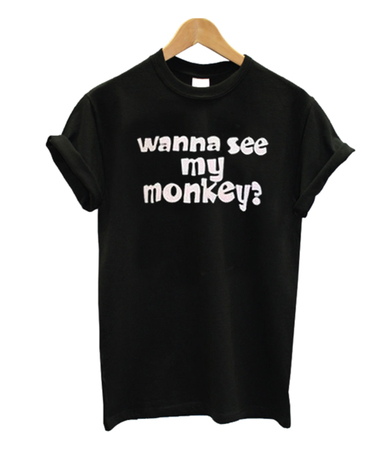 Wanna See My Monkey T-shirt