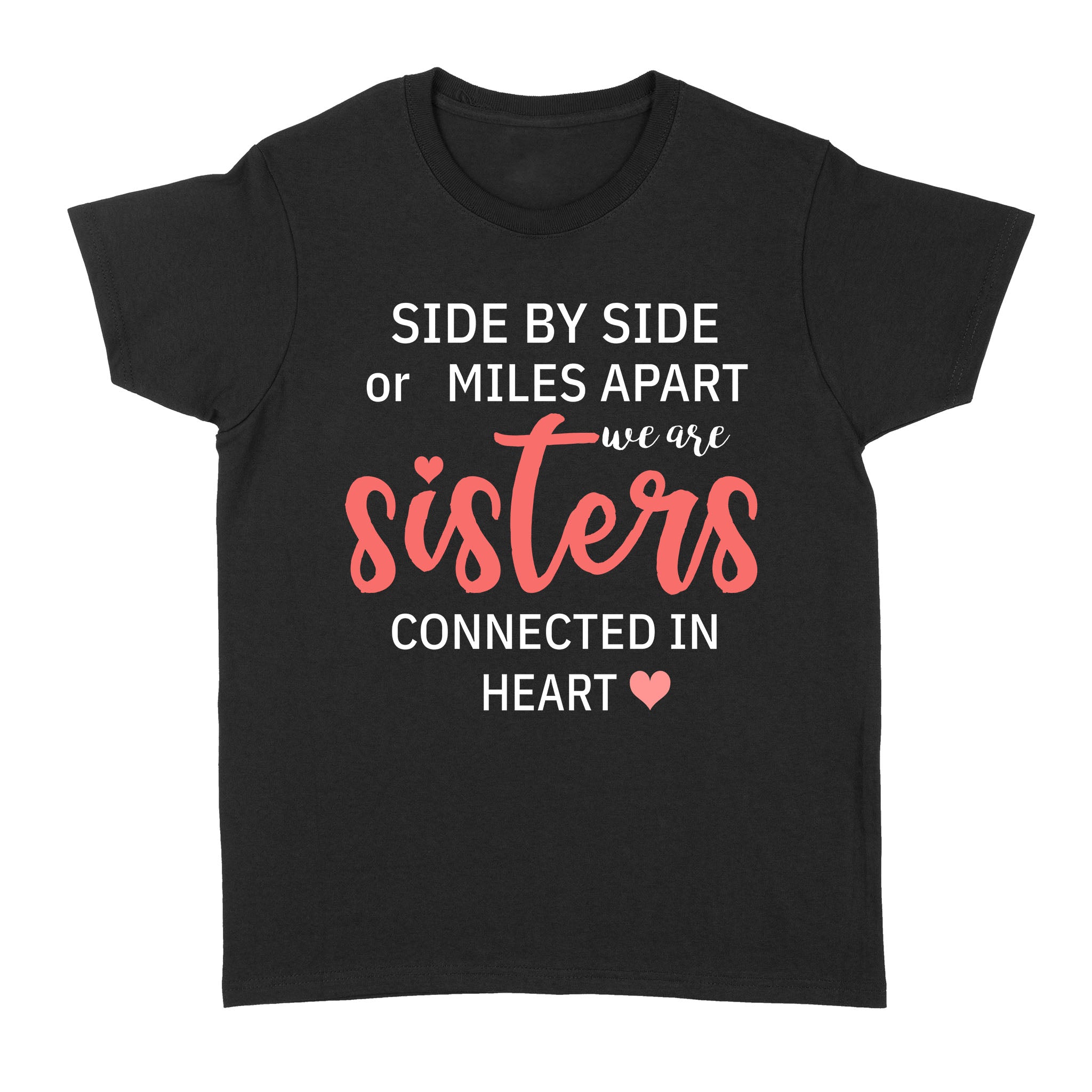 Side By Side Or Miles Apart We Are Sisters Connected In Heart – Standard Women’s T-shirt