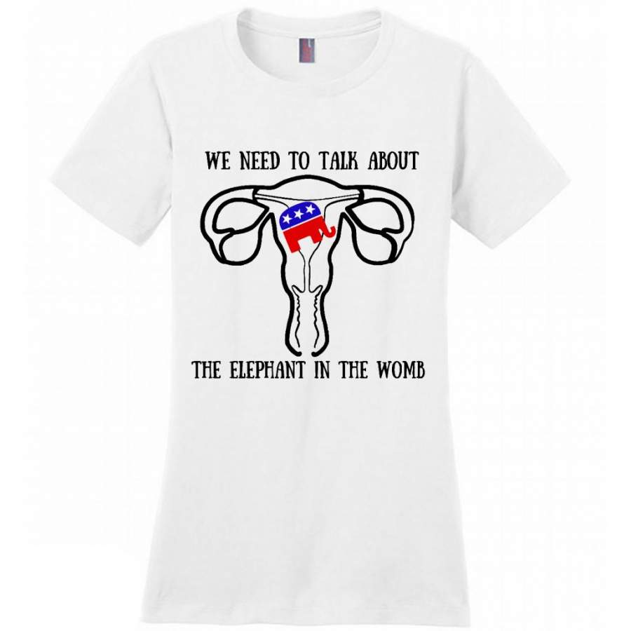 We Need To Talk About The Elephant In The Womb – District Made Women Shirt