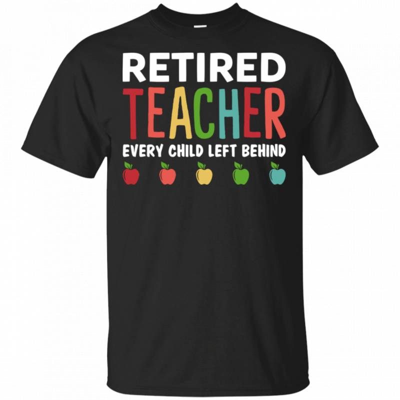 Retired Teacher Every Child Left Behind Funny Retirement Gift Shirt