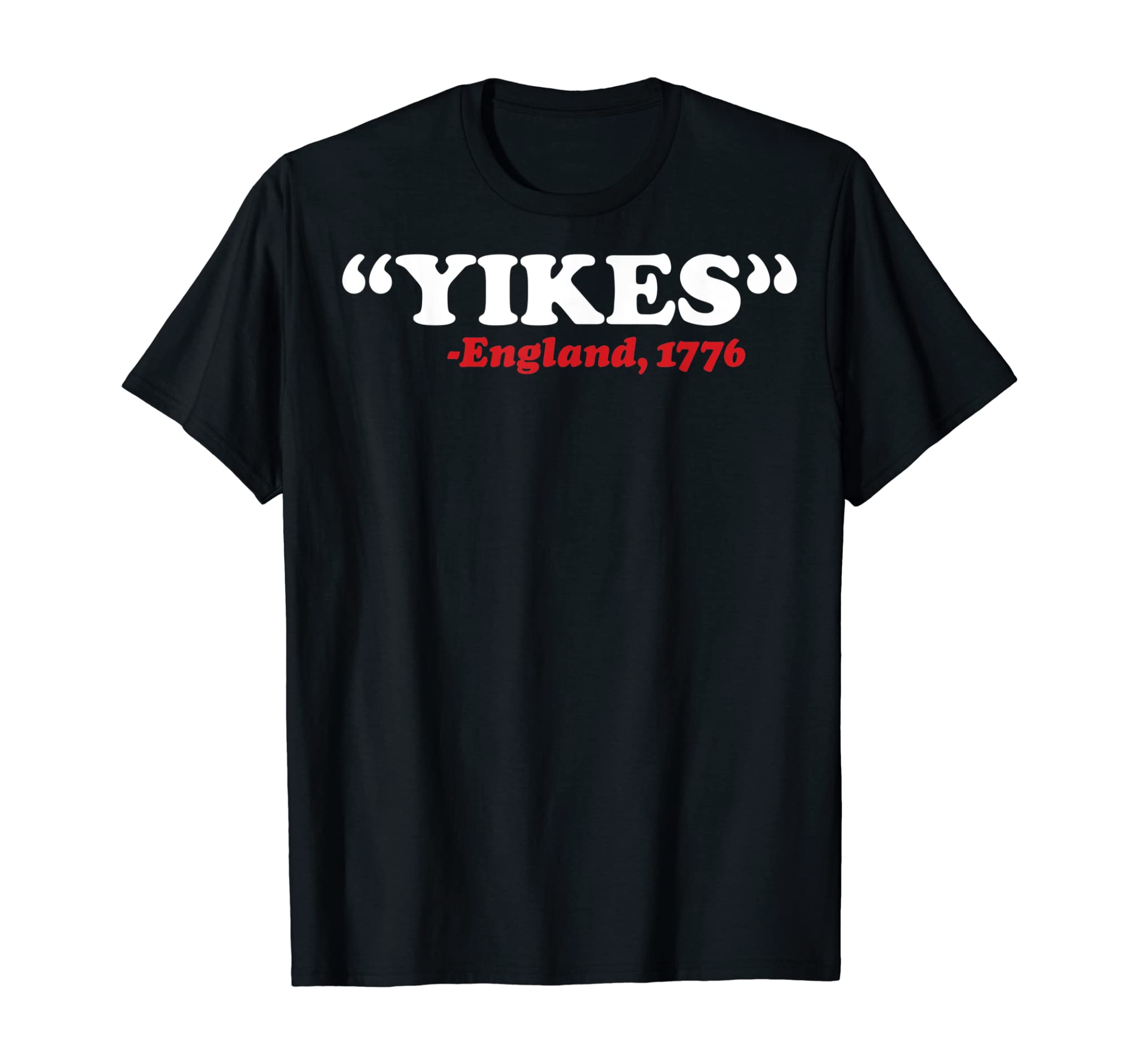 Yikes England 1776 Funny 4th Of July Independence Day Gift T-Shirt