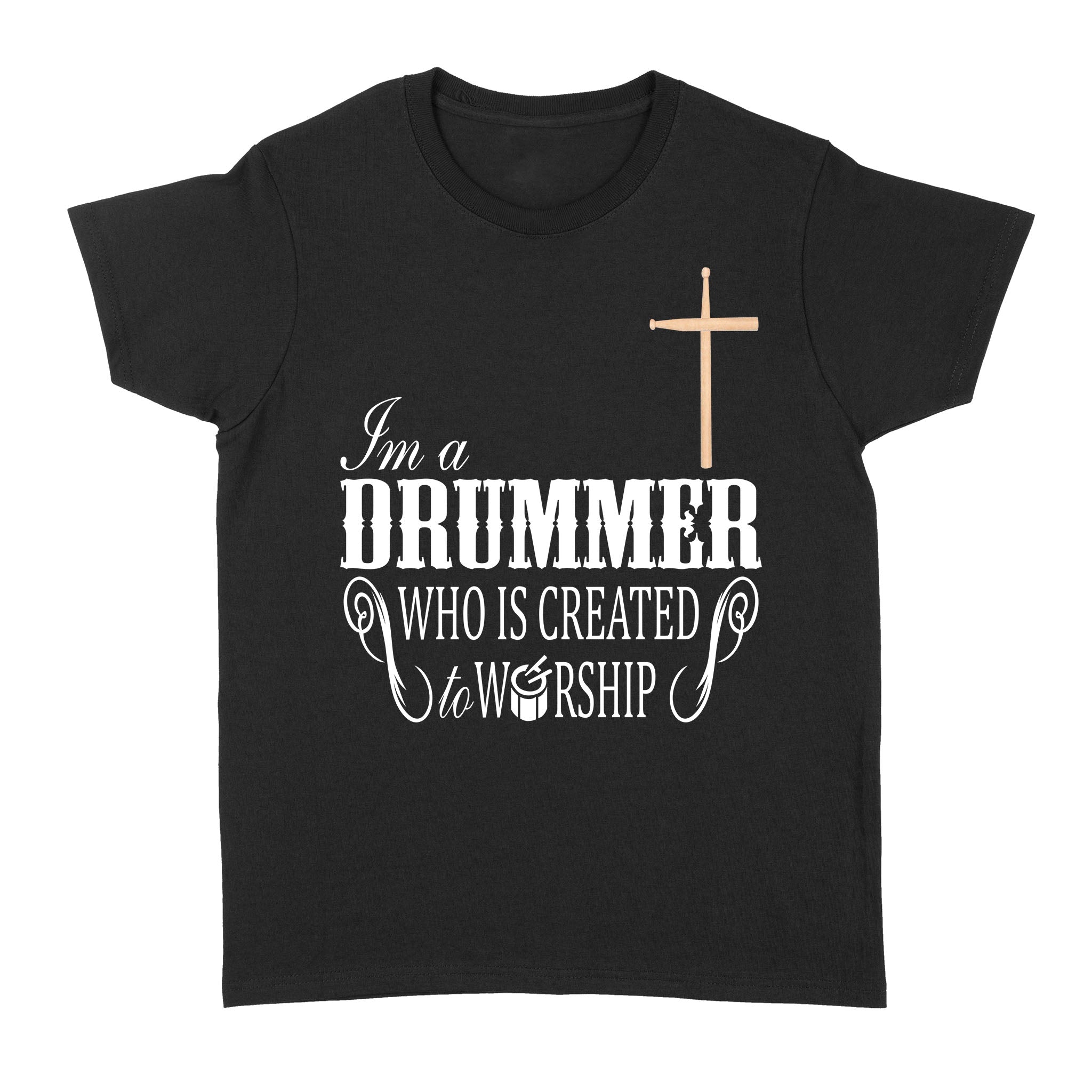 I’m A Drummer Who Is Created To Worship – Standard Women’s T-shirt