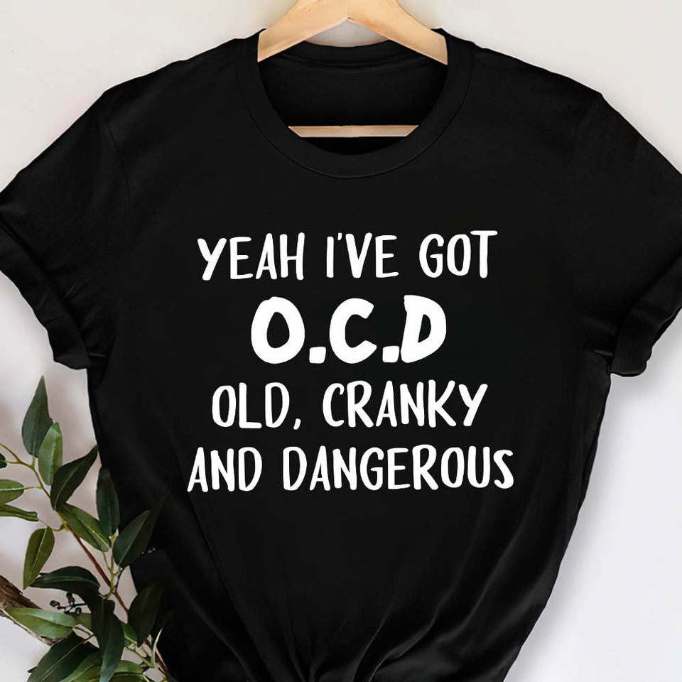 Yeah I’Ve Got O.C.D Old, Cranky And Dangerous Gift Ideas Standard/Premium T-Shirt