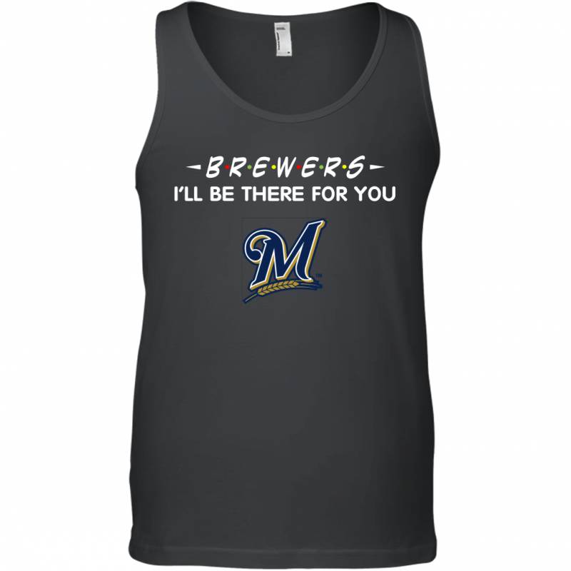 Brewers I’ll Be There For milwaukee brewers T Shirt Tank Top