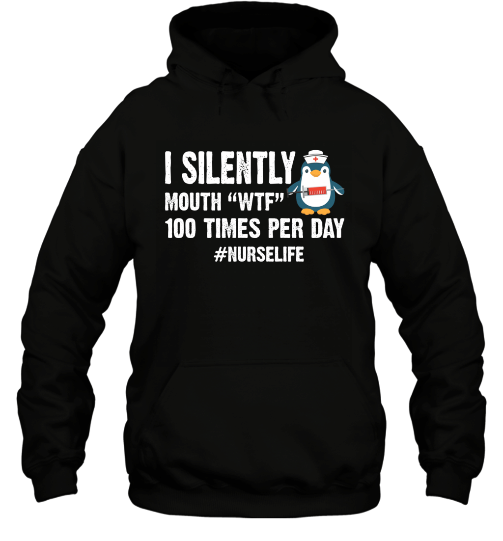 I Silently Mouth WTF 100 Times Per Day Nurse Life Penguin Shirt Hoodie