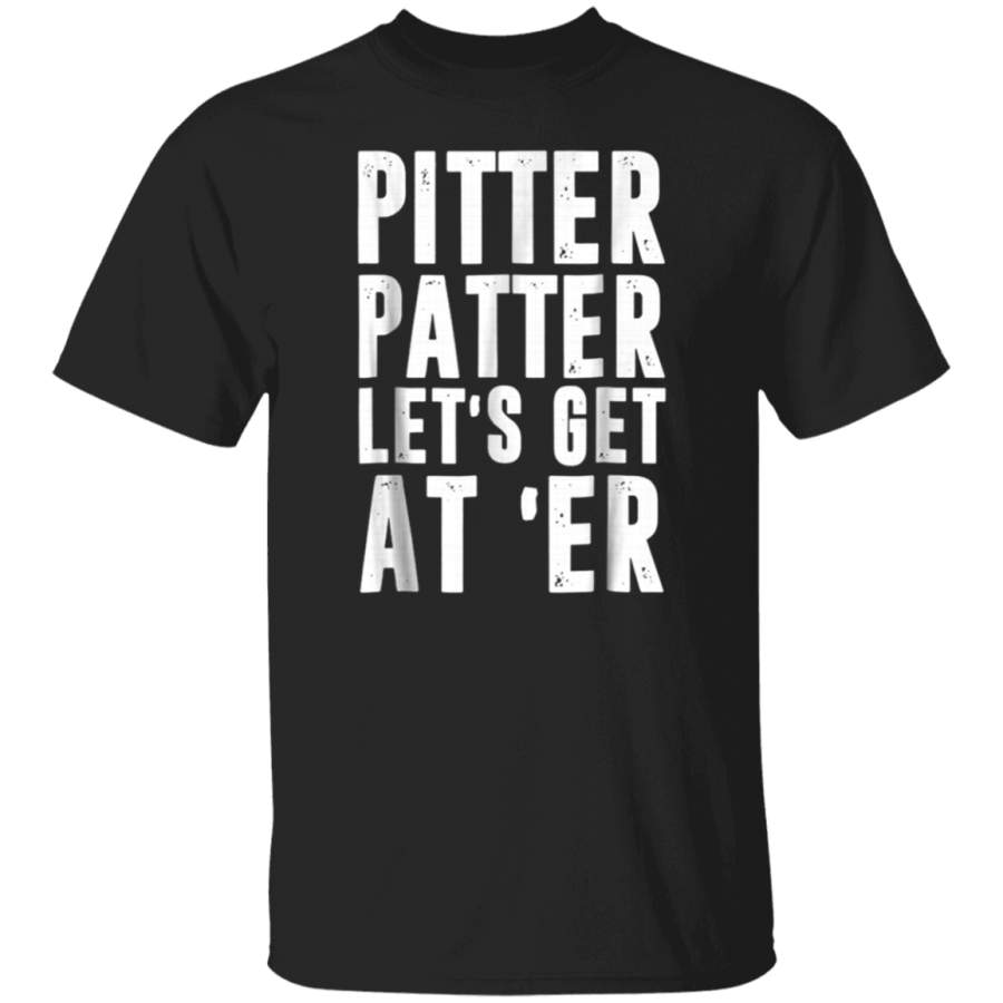 Pitter T Shirt Patter Let’s Get At Er TShirt