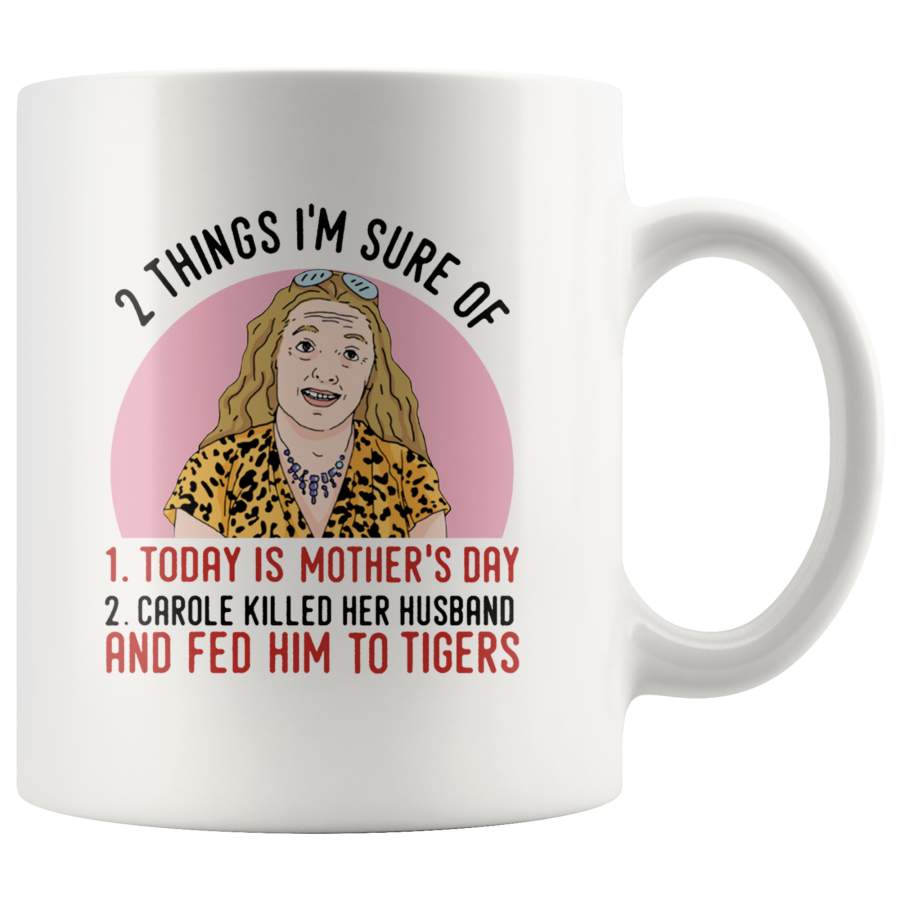 2 Things I’m Sure Today Is Mother’s Day Carole Killed Her Husband Fed Him To Tigers Gift T Shirt