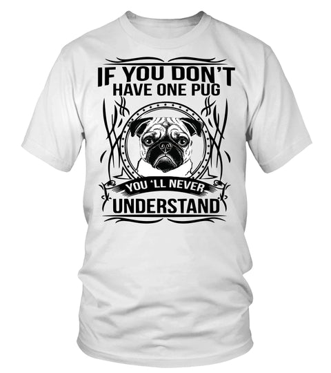 If You Don’t Have One Pug You Will Never Understand Gift Dog Lovers Classic T-shirt