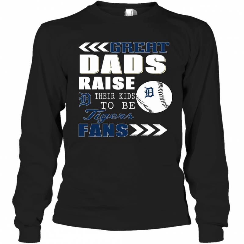 Great Dads Raise Their Kids To Be Detroit Tigers Fans Fathers Day Gift Long Sleeve T-Shirt